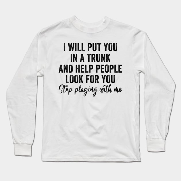 Funny I Will Put You In A Trunk And Help People Look For You Long Sleeve T-Shirt by WoowyStore